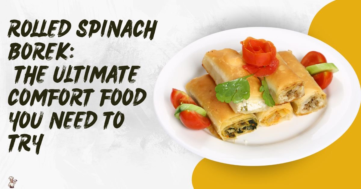 Rolled Spinach Borek: The Ultimate Comfort Food You Need to Try